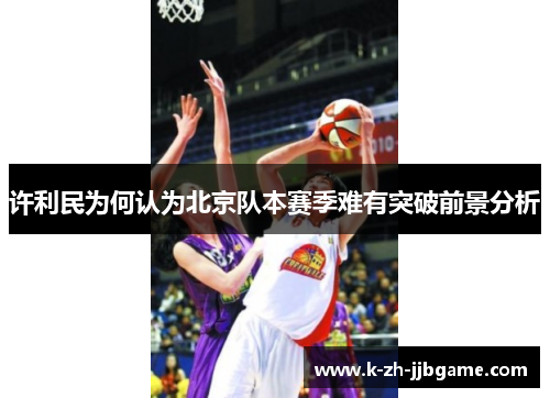 许利民为何认为北京队本赛季难有突破前景分析