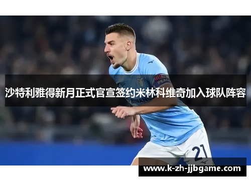 沙特利雅得新月正式官宣签约米林科维奇加入球队阵容 沙特利雅得新月正式官宣签约米林科维奇加入球队阵容